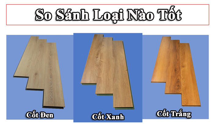 So sánh sàn gỗ cốt xanh, cốt trắng, cốt đen loại nào tốt nhất?