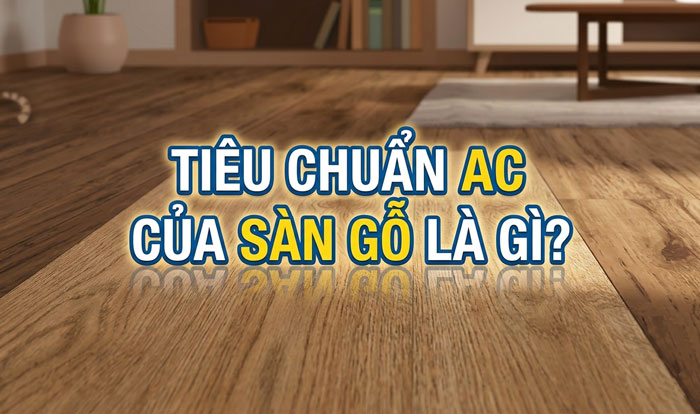 Tiêu chuẩn AC của sàn gỗ là gì