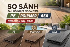 So sánh sàn gỗ nhựa ngoài trời PE, Polymer, ASA